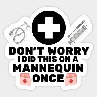 Don't Worry I Did This on A Mannequin Once - Nurse Humor Gift Idea Sticker